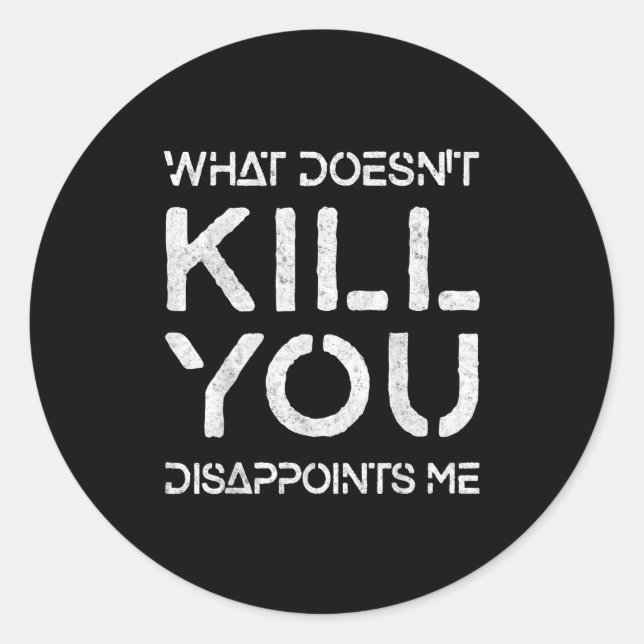 What Doesn't Kill You Disapints Me Shirt Great Dis Classic Round Sticker (Front)