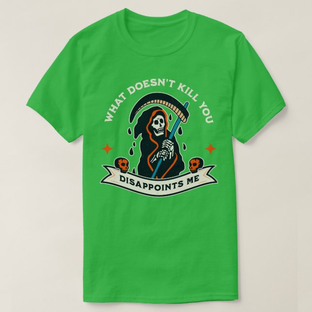 What Doesnt Kill You Disappoints Me 1 T-Shirt (Design Front)