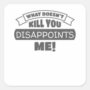 What Doesn't Kill You Disappoints Me Sarcastic Square Sticker