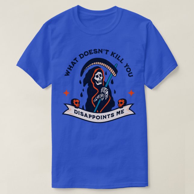 What Doesnt Kill You Disappoints Me T-Shirt (Design Front)