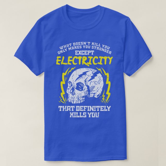What Doesnt Kill You Electricity Funny Electrician T-Shirt (Design Front)