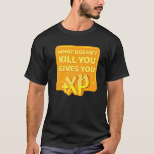 What Doesnt Kill You Gives You Xp T-Shirt