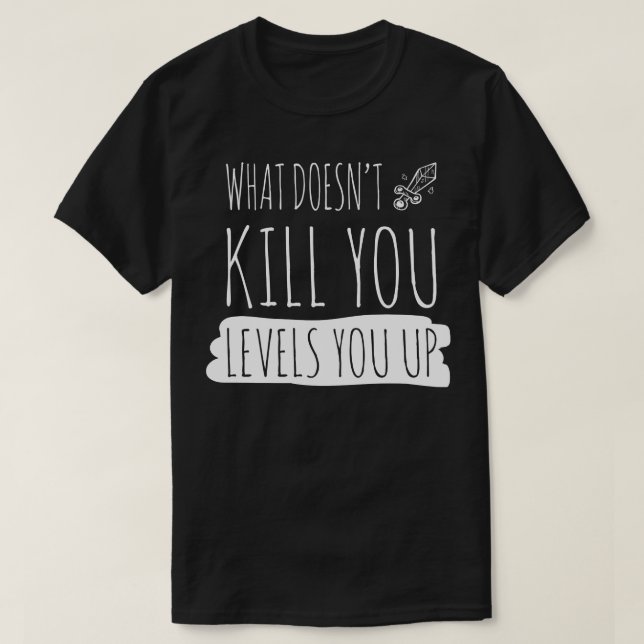 What doesnt kill you levels you up white T-Shirt (Design Front)