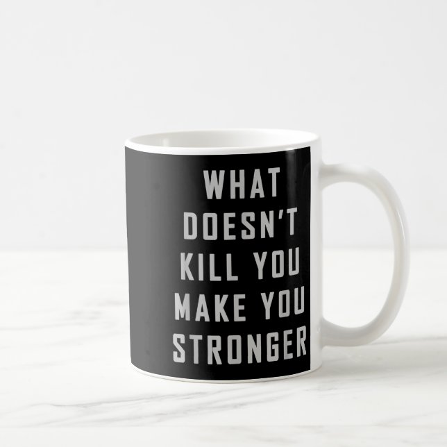 What Doesn't Kill You Make You Stronger Motivation Coffee Mug (Right)