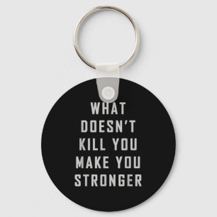 What Doesn't Kill You Make You Stronger Motivation Keychain