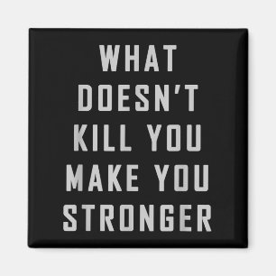 What Doesn't Kill You Make You Stronger Motivation Magnet