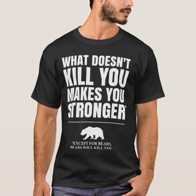 What Doesnt Kill You Makes You Stronger Ecept Bear T-Shirt (Front)