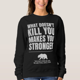 What Doesn't Kill You Makes You Stronger Except Be Sweatshirt
