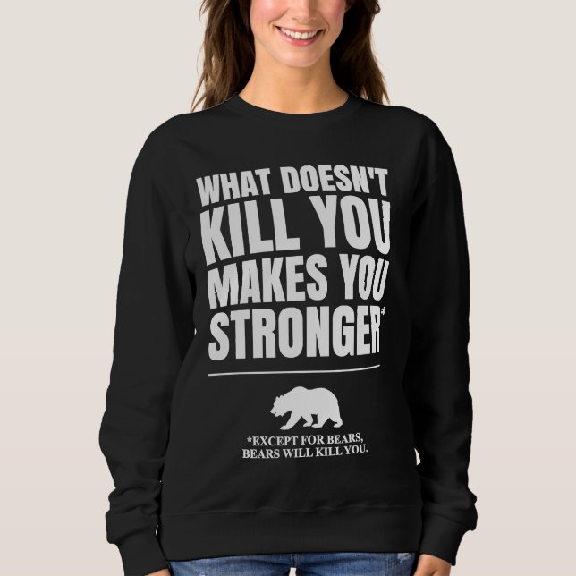 What Doesn't Kill You Makes You Stronger Except Be Sweatshirt (Front)
