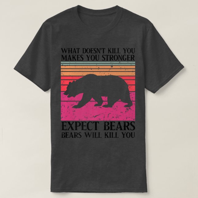What Doesn't Kill You Makes You Stronger Except Be T-Shirt (Design Front)