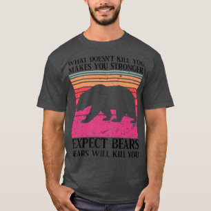 What Doesn't Kill You Makes You Stronger Except Be T-Shirt