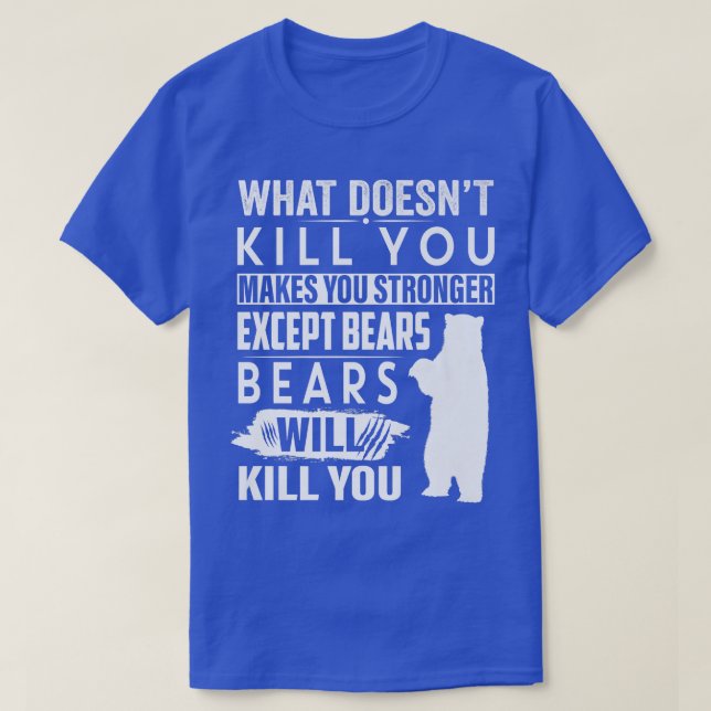 What Doesn't Kill You Makes You Stronger Except Be T-Shirt (Design Front)
