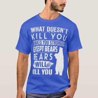 What Doesn't Kill You Makes You Stronger Except Be T-Shirt