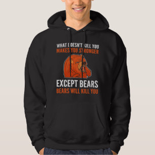What Doesnt Kill You Makes You Stronger Grizzly Be Hoodie