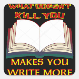 What Doesn't Kill You Makes You Write More Square Sticker