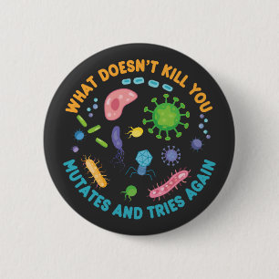 What Doesn't Kill You Mutates and Tries Again 2 Inch Round Button