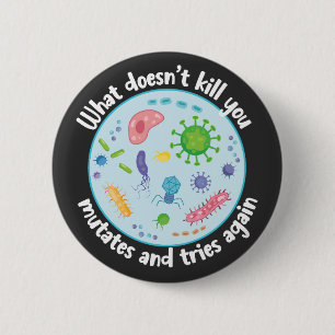 What Doesn't Kill You Mutates and Tries Again 2 Inch Round Button