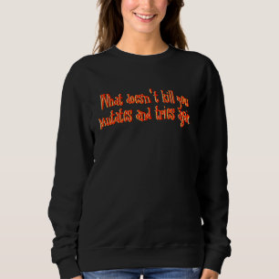 What Doesn't Kill You Mutates And Tries Again Gami Sweatshirt