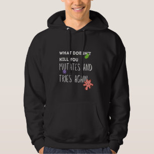 What Doesn't Kill You Mutates and Tries Again Hoodie