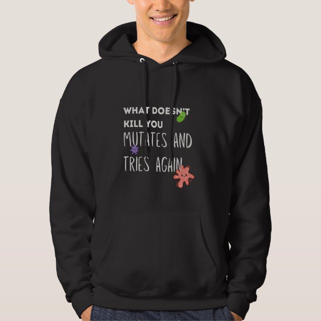 What Doesn't Kill You Mutates and Tries Again Hoodie (Front)
