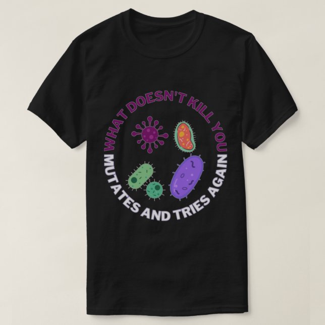 What doesn't kill you mutates and tries again, mic T-Shirt (Design Front)