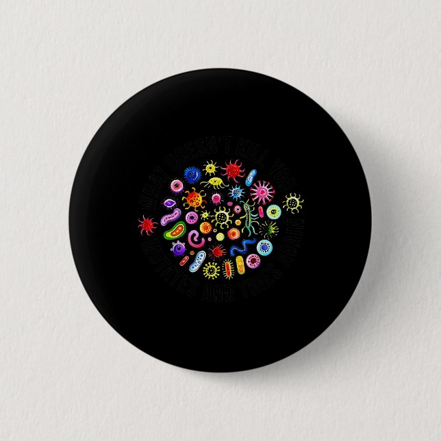 What Doesn't Kill You Mutates And Tries Again Micr 2 Inch Round Button (Front)
