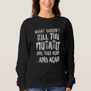 What Doesn't Kill You Mutates And Tries Again  Sci Sweatshirt