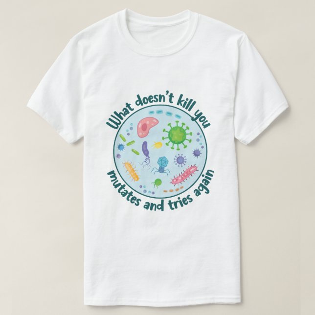 What Doesn't Kill You Mutates and Tries Again T-Shirt (Design Front)