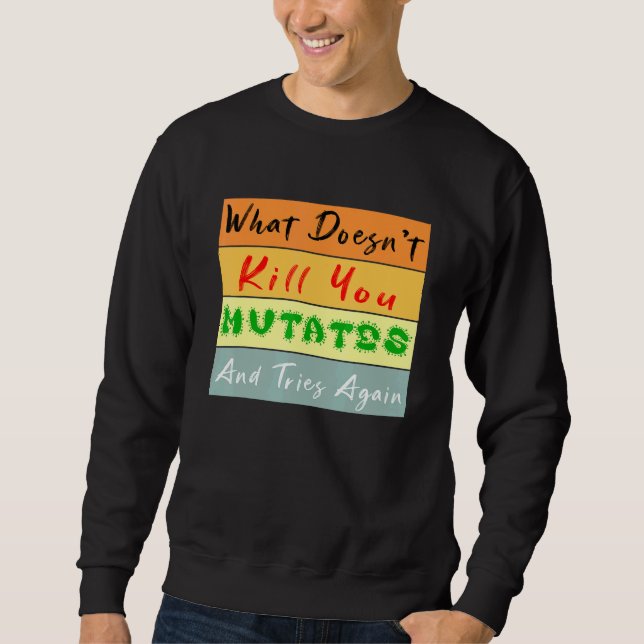 What Doesnt Kill You Mutates And Tries Again Vinta Sweatshirt (Front)