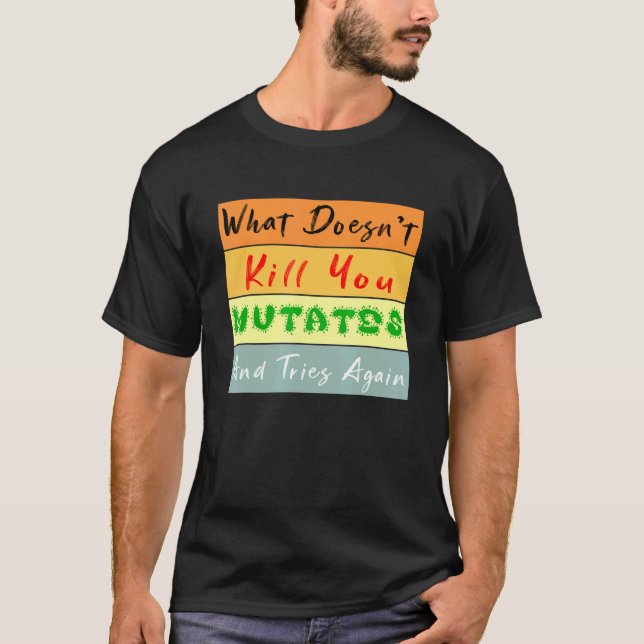 What Doesnt Kill You Mutates And Tries Again Vinta T-Shirt (Front)