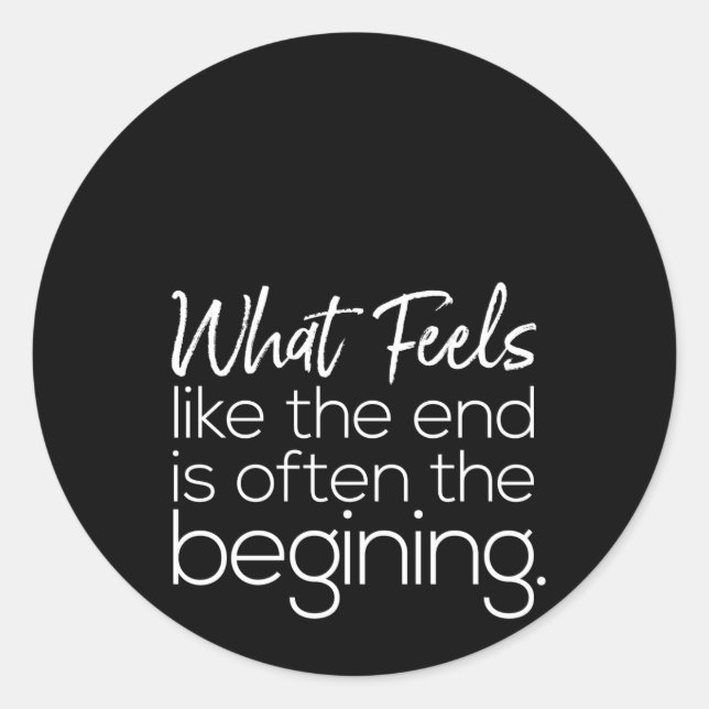 what feels like the end is often the begining classic round sticker (Front)