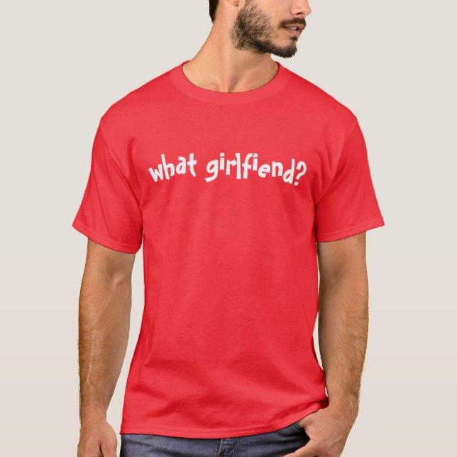 what girlfriend? T-Shirt (Front)