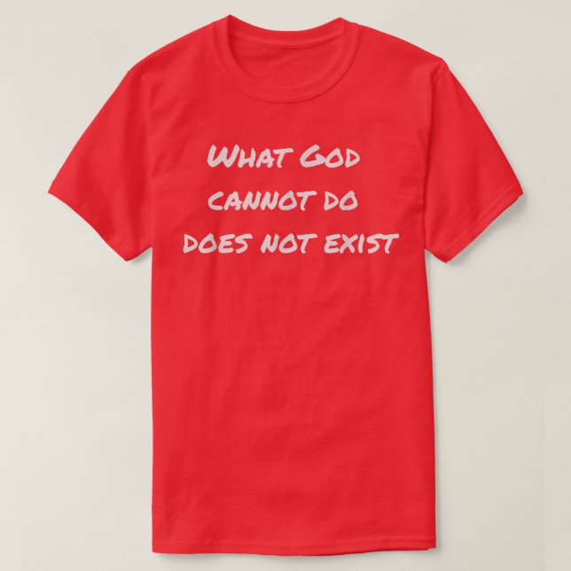 What God cannot do does not eist  T-Shirt (Design Front)