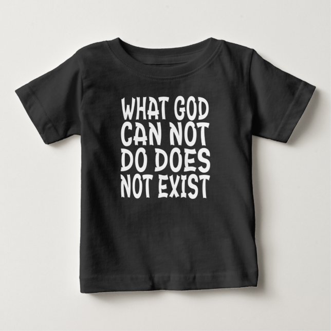 WHAT GOD CANNOT DO DOES NOT EXIST. BABY T-Shirt (Front)
