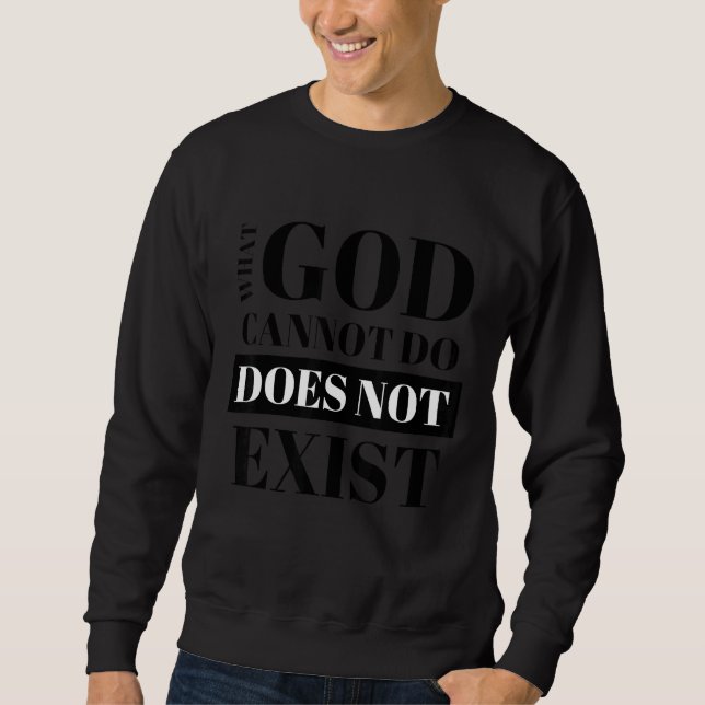 What God Cannot Do Does Not Exist  Christian Sweatshirt (Front)