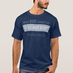 What God cannot do does not exist NSPPD Prayer T-S T-Shirt