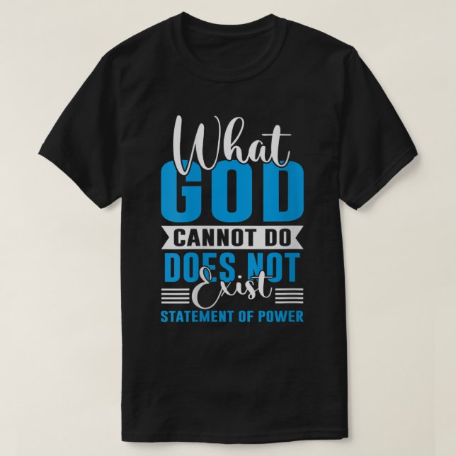 What God cannot do does not exist NSPPD   T-Shirt (Design Front)