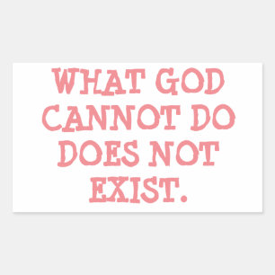 WHAT GOD CANNOT DO DOES NOT EXIST. STICKER