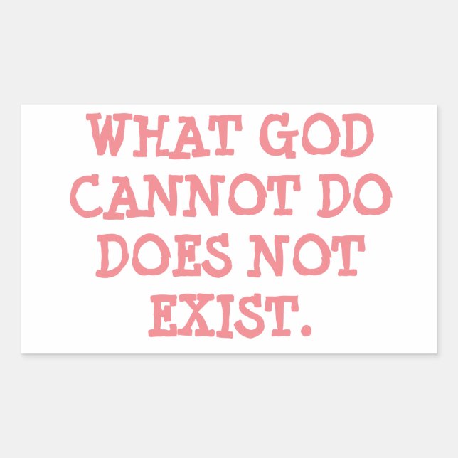 WHAT GOD CANNOT DO DOES NOT EXIST. STICKER (Front)