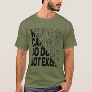 WHAT GOD CANNOT DO DOES NOT EXIST. T-Shirt