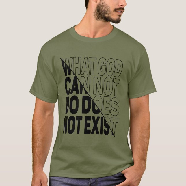 WHAT GOD CANNOT DO DOES NOT EXIST. T-Shirt (Front)