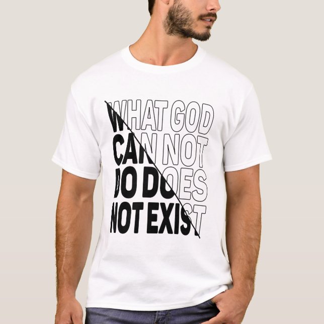 WHAT GOD CANNOT DO DOES NOT EXIST. T-Shirt (Front)