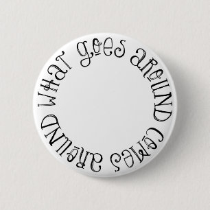 What Goes Around Comes Around 2 Inch Round Button