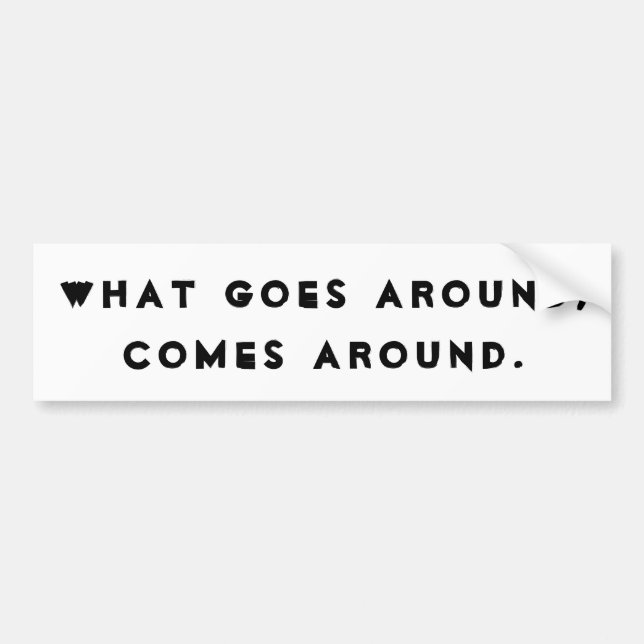 What goes around, comes around bumper sticker (Front)