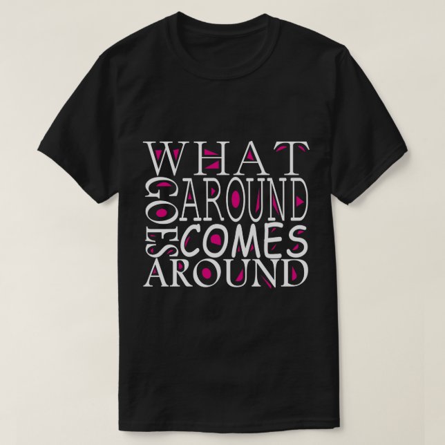 WHAT GOES AROUND GOES AROUND T-Shirt (Design Front)