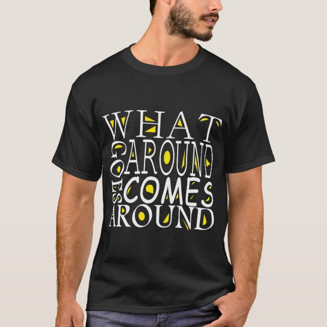 WHAT GOES AROUND GOES AROUND T-Shirt (Front)