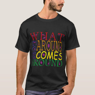 WHAT GOES AROUND GOES AROUND T-Shirt
