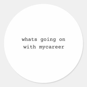 What Going On With My Career Classic Round Sticker