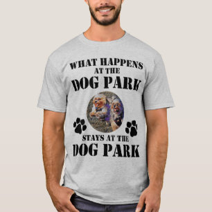 What Happens at the Dog Park Stays at the Dog Park T-Shirt