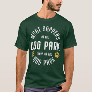 What happens at the dog park stays at the dog park T-Shirt